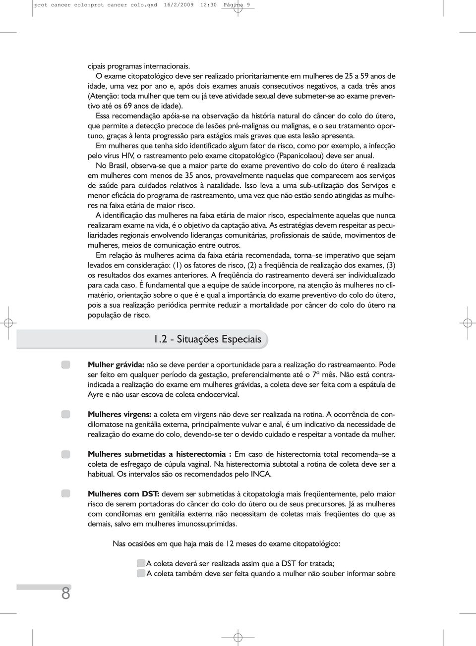 mulher que tem ou já teve atividade sexual deve submeter-se ao exame preventivo até os 69 anos de idade).