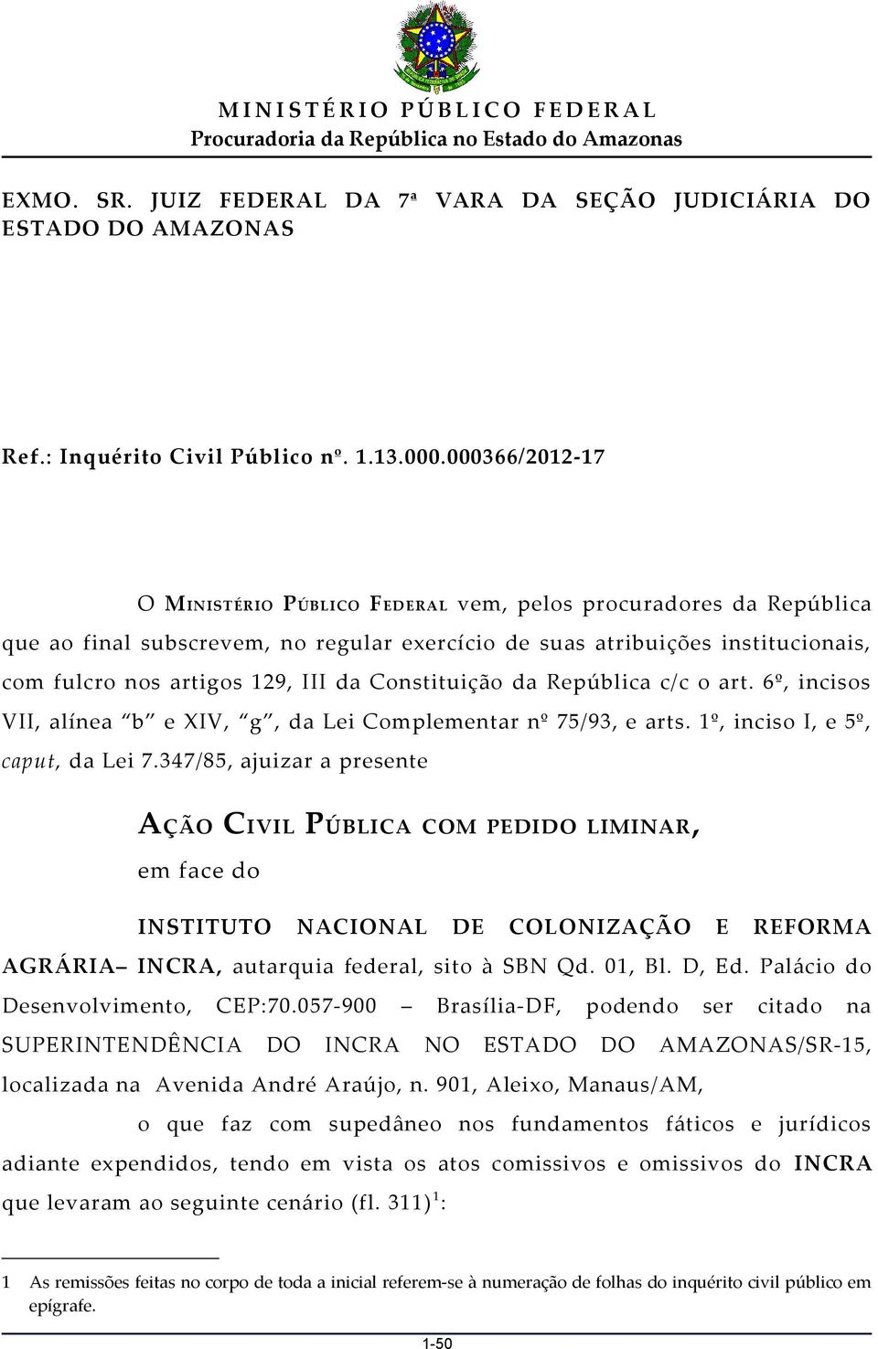 da Constituição da República c/c o art. 6º, incisos VII, alínea b e XIV, g, da Lei Complementar nº 75/93, e arts. 1º, inciso I, e 5º, caput, da Lei 7.