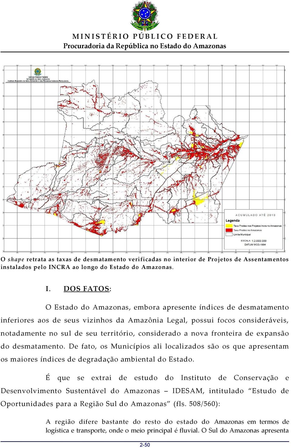 DOS FATOS : O Estado do Amazonas, embora apresente índices de desmatamento inferiores aos de seus vizinhos da Amazônia Legal, possui focos consideráveis, notadamente no sul de seu território,