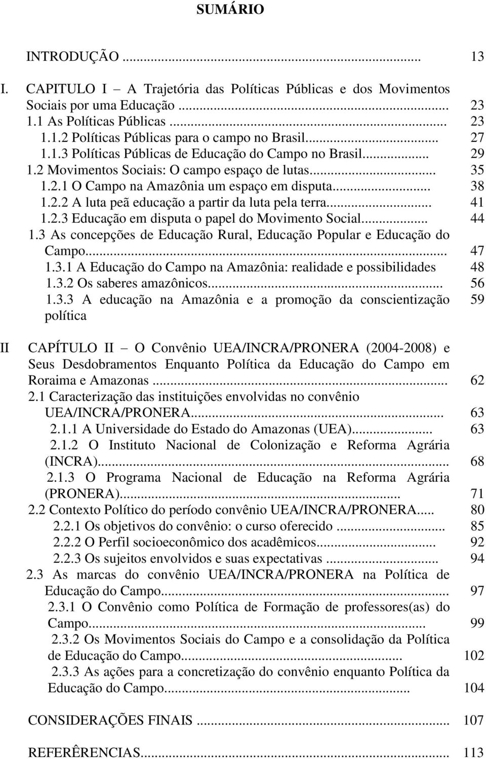 .. 41 1.2.3 Educação em disputa o papel do Movimento Social... 44 1.3 As concepções de Educação Rural, Educação Popular e Educação do Campo... 47 1.3.1 A Educação do Campo na Amazônia: realidade e possibilidades 48 1.