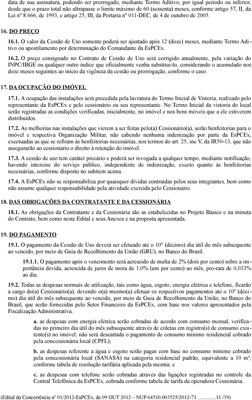 16.2. O preço consignado no Contrato de Cessão de Uso será corrigido anualmente, pela variação do INPC/IBGE ou qualquer outro índice que oficialmente venha substitui-lo, considerando o acumulado nos