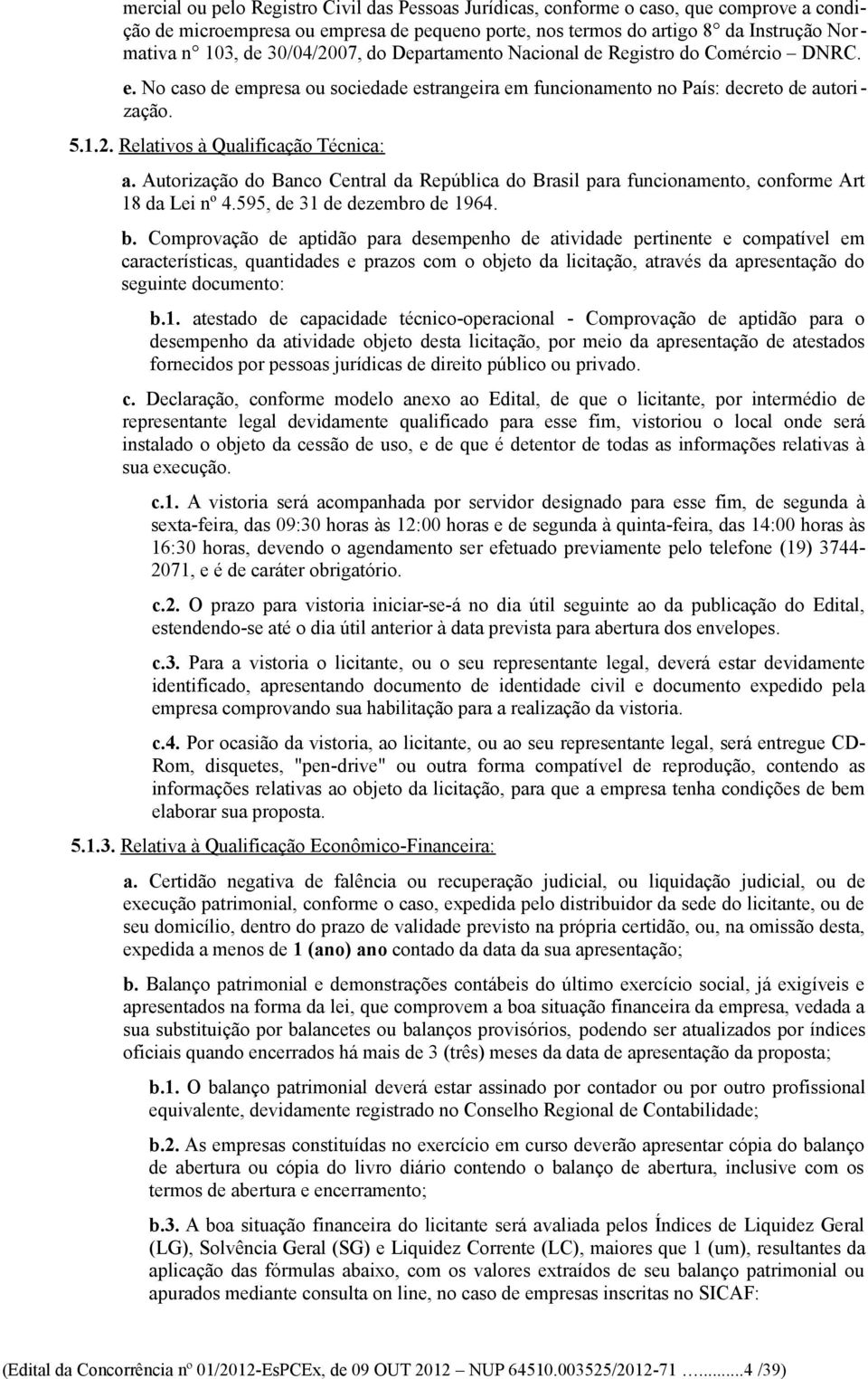Autorização do Banco Central da República do Brasil para funcionamento, conforme Art 18 da Lei nº 4.595, de 31 de dezembro de 1964. b.