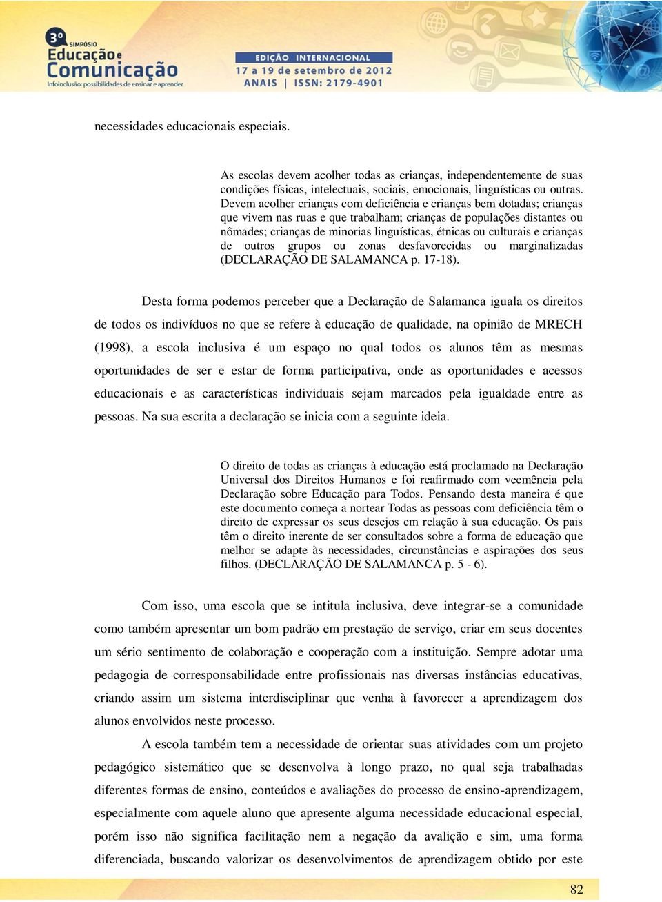 culturais e crianças de outros grupos ou zonas desfavorecidas ou marginalizadas (DECLARAÇÃO DE SALAMANCA p. 17-18).