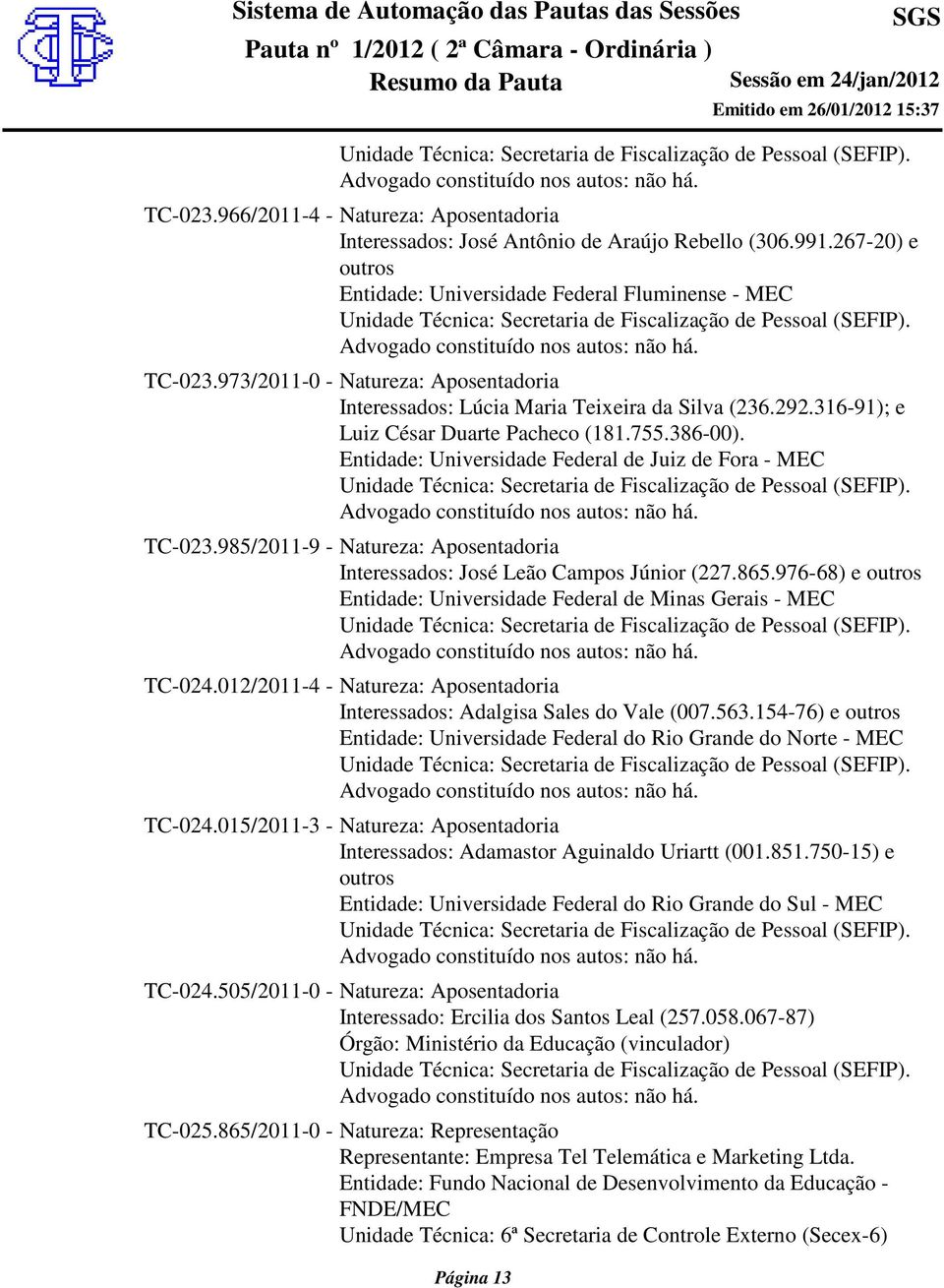 Entidade: Universidade Federal de Juiz de Fora - MEC TC-023.985/2011-9 - Natureza: Aposentadoria Interessados: José Leão Campos Júnior (227.865.