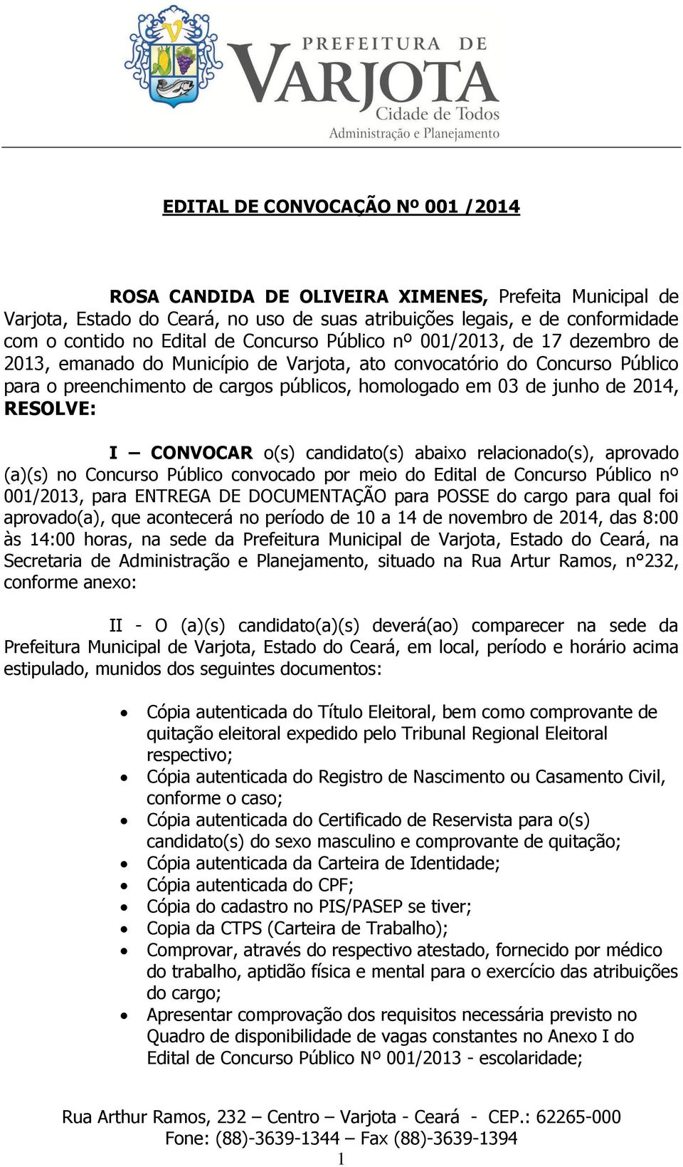 CONVOCAR o(s) candidato(s) abaixo relacionado(s), aprovado (a)(s) no Concurso Público convocado por meio do Edital de Concurso Público nº 001/2013, para ENTREGA DE DOCUMENTAÇÃO para POSSE do cargo