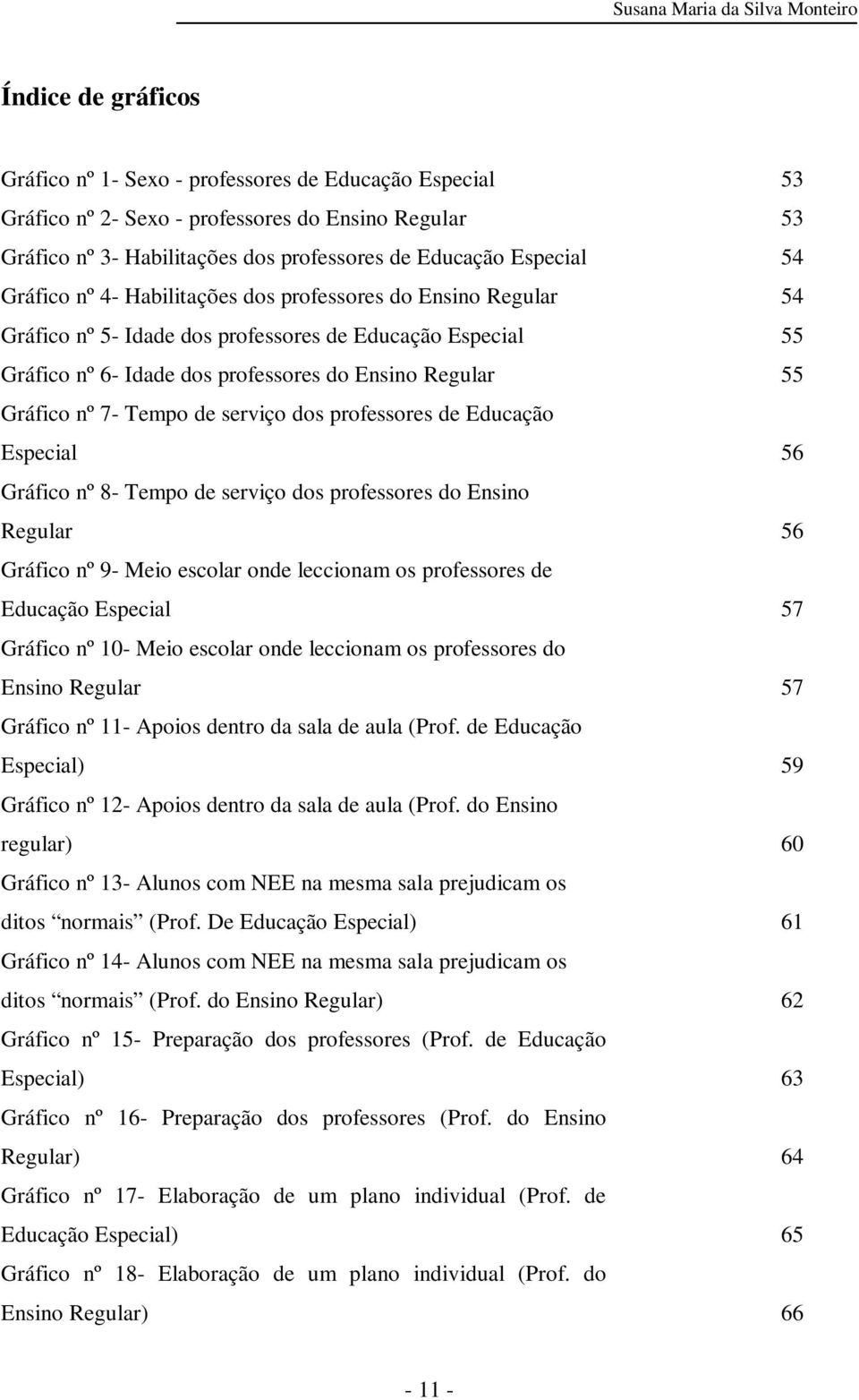 Tempo de serviço dos professores de Educação Especial 56 Gráfico nº 8- Tempo de serviço dos professores do Ensino Regular 56 Gráfico nº 9- Meio escolar onde leccionam os professores de Educação