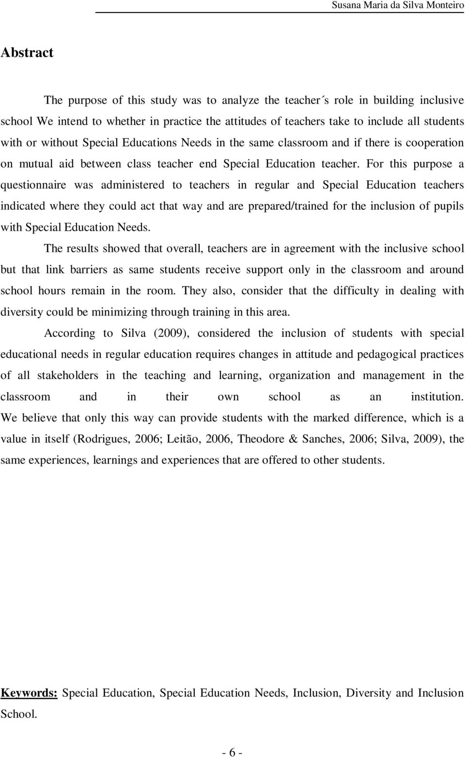 For this purpose a questionnaire was administered to teachers in regular and Special Education teachers indicated where they could act that way and are prepared/trained for the inclusion of pupils