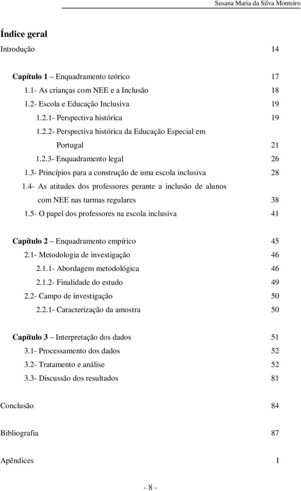 5- O papel dos professores na escola inclusiva 41 Capítulo 2 Enquadramento empírico 45 2.1- Metodologia de investigação 46 2.1.1- Abordagem metodológica 46 2.1.2- Finalidade do estudo 49 2.