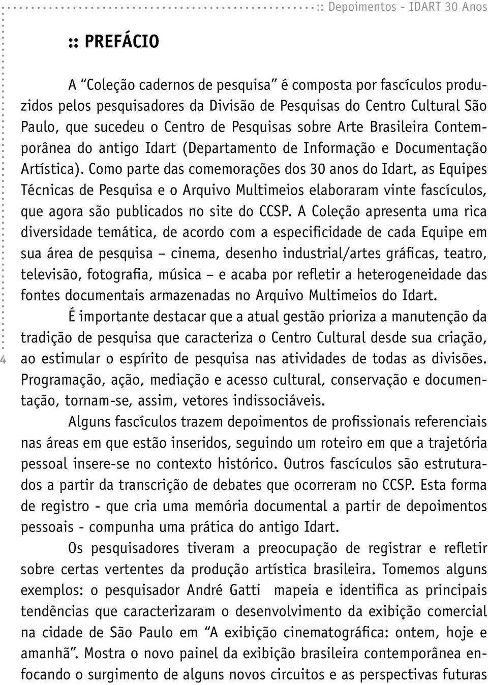 Como parte das comemorações dos 30 anos do Idart, as Equipes Técnicas de Pesquisa e o Arquivo Multimeios elaboraram vinte fascículos, que agora são publicados no site do CCSP.