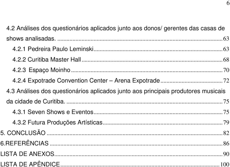 3 Análises dos questionários aplicados junto aos principais produtores musicais da cidade de Curitiba.... 75 4.3.1 Seven Shows e Eventos.