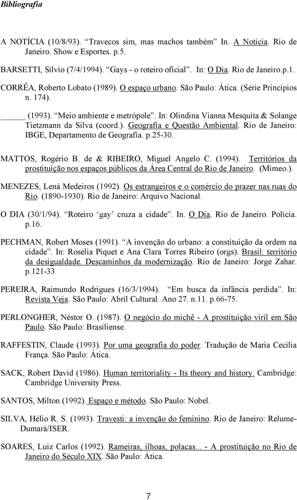 Rio de Janeiro: IBGE, Departamento de Geografia. p.25-30. MATTOS, Rogério B. de & RIBEIRO, Miguel Angelo C. (1994). Territórios da prostituição nos espaços públicos da Área Central do Rio de Janeiro.