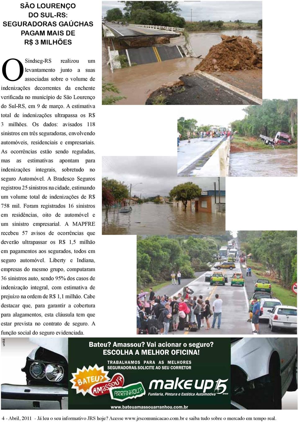 Os dados: avisados 118 sinistros em três seguradoras, envolvendo automóveis, residenciais e empresariais.