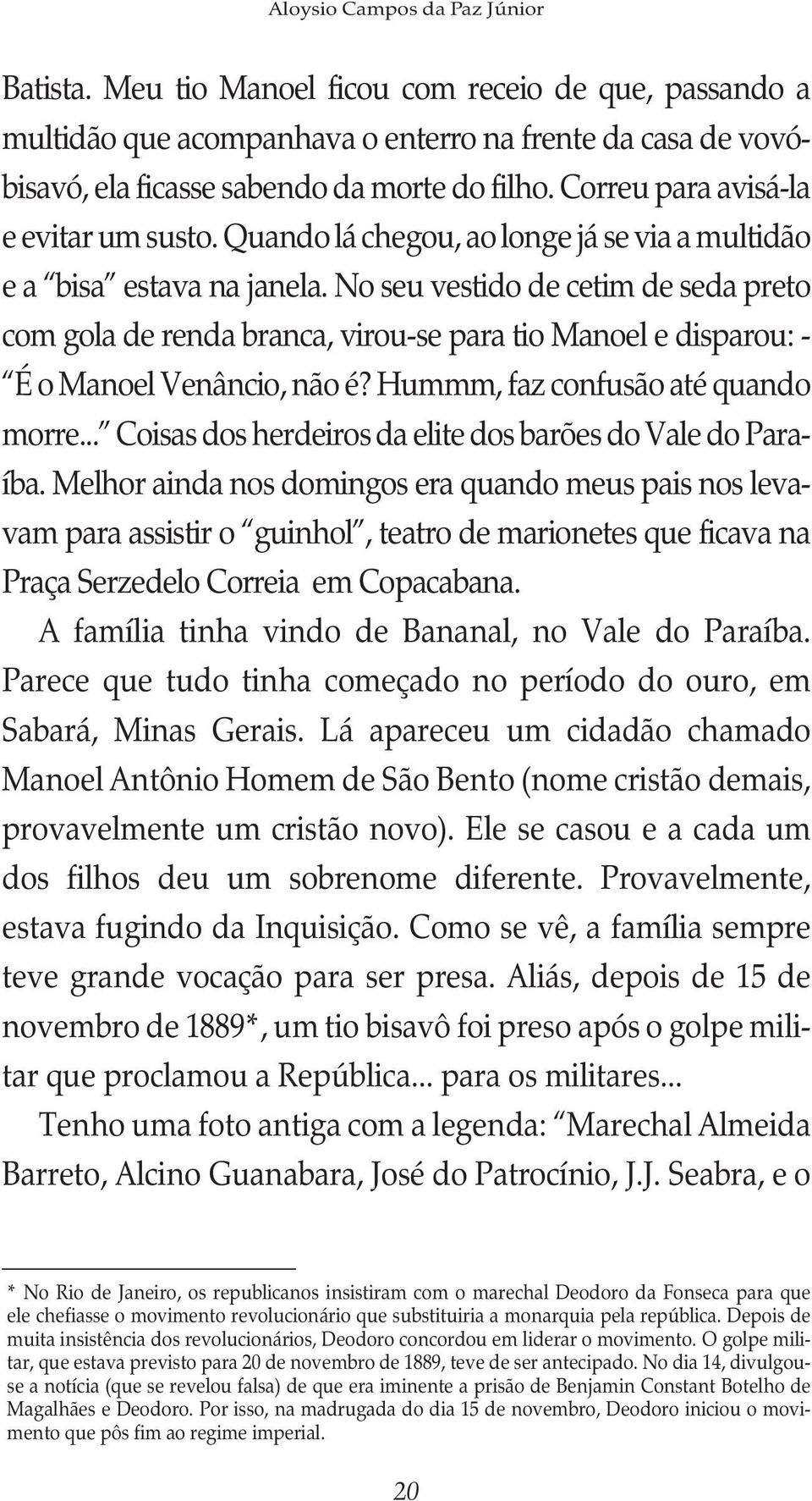 No seu vestido de cetim de seda preto com gola de renda branca, virou-se para tio Manoel e disparou: - É o Manoel Venâncio, não é? Hummm, faz confusão até quando morre.