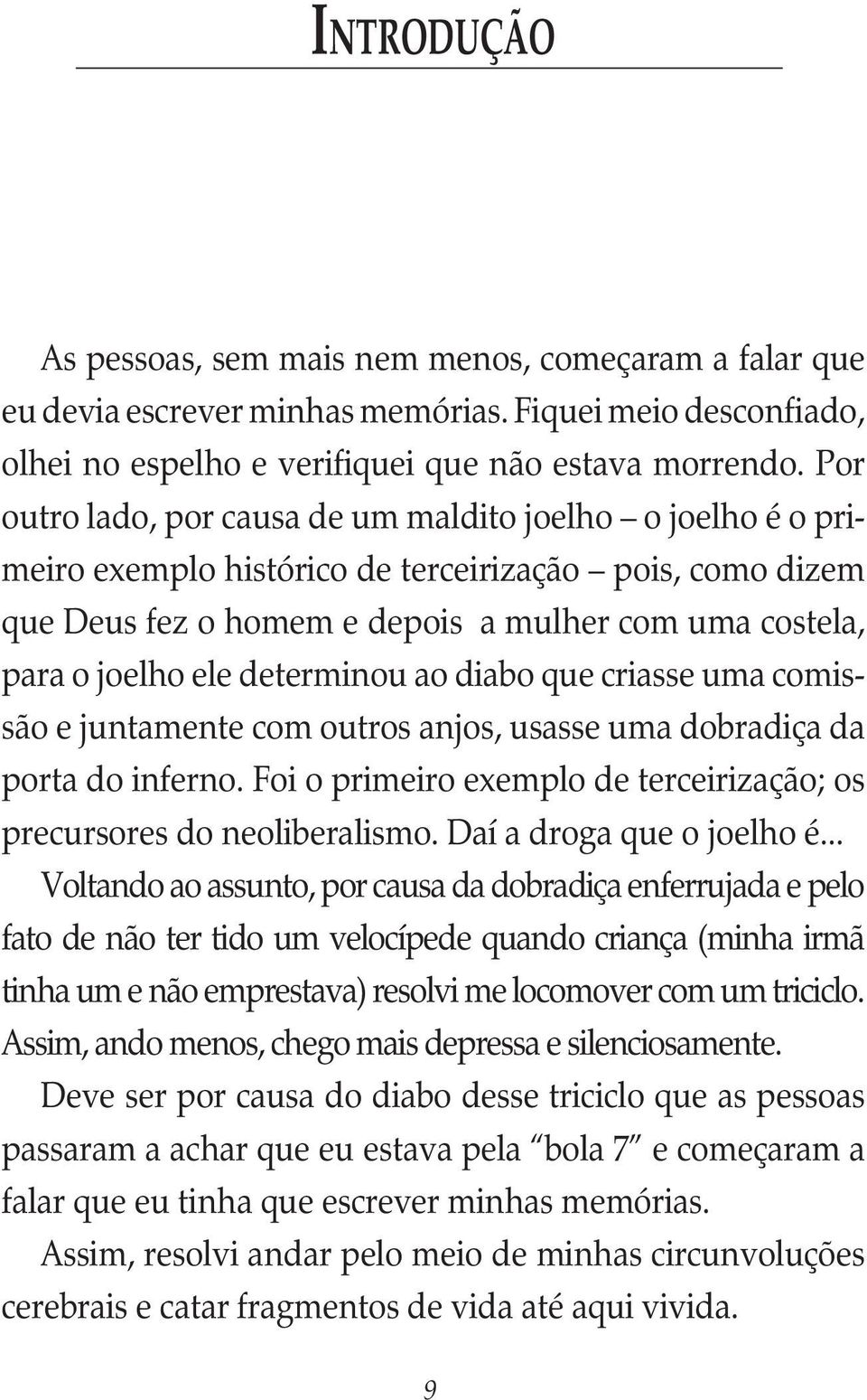 determinou ao diabo que criasse uma comissão e juntamente com outros anjos, usasse uma dobradiça da porta do inferno. Foi o primeiro exemplo de terceirização; os precursores do neoliberalismo.