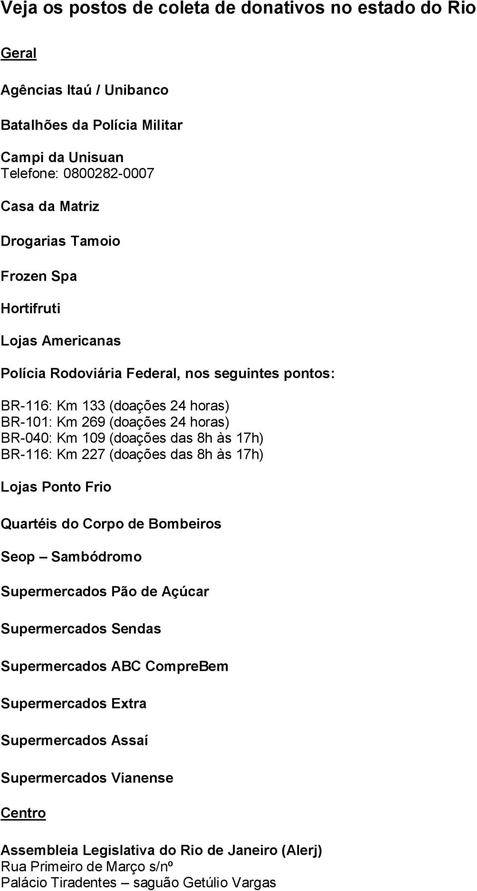 às 17h) BR-116: Km 227 (doações das 8h às 17h) Lojas Ponto Frio Quartéis do Corpo de Bombeiros Seop Sambódromo Supermercados Pão de Açúcar Supermercados Sendas Supermercados ABC CompreBem