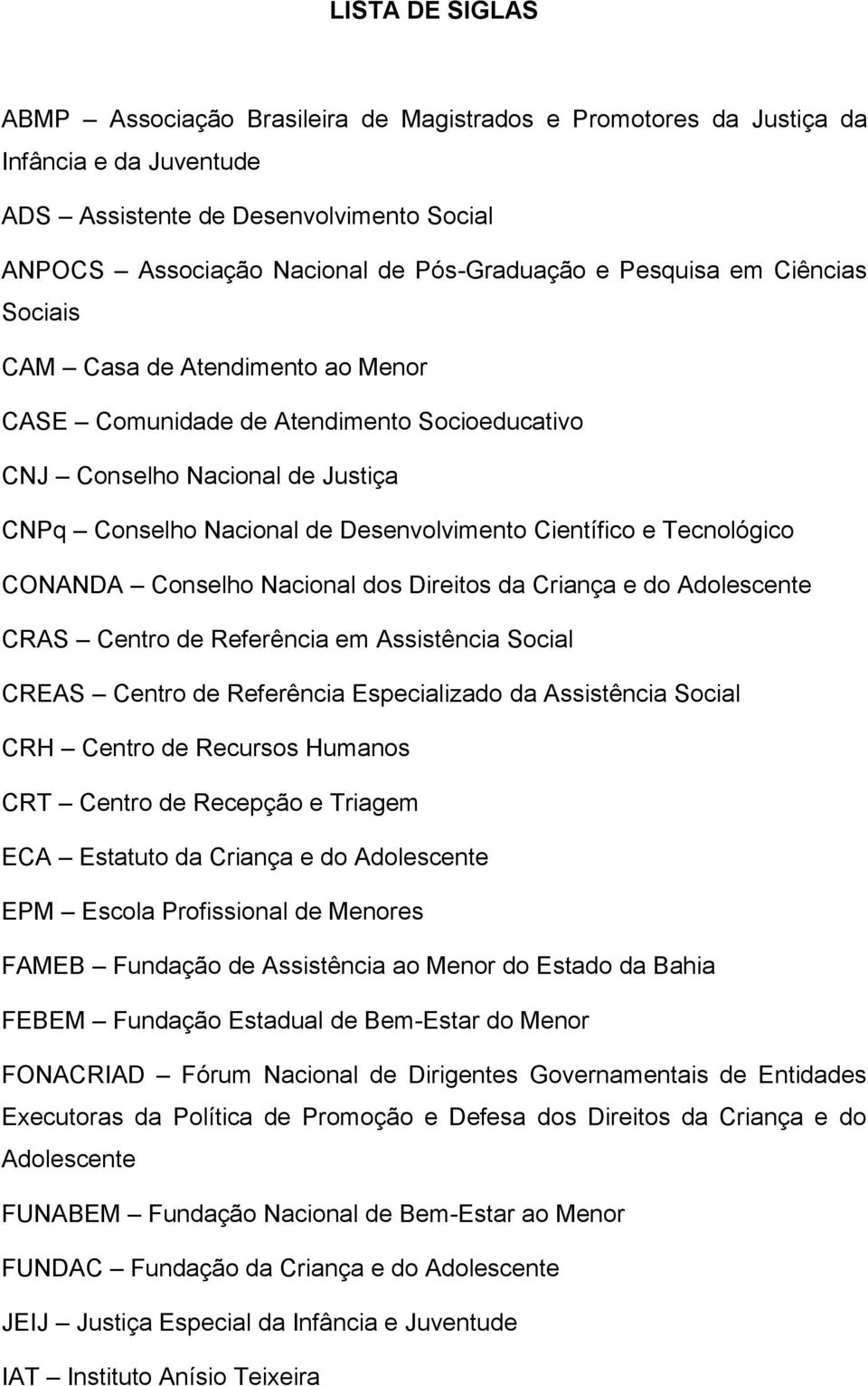 Tecnológico CONANDA Conselho Nacional dos Direitos da Criança e do Adolescente CRAS Centro de Referência em Assistência Social CREAS Centro de Referência Especializado da Assistência Social CRH