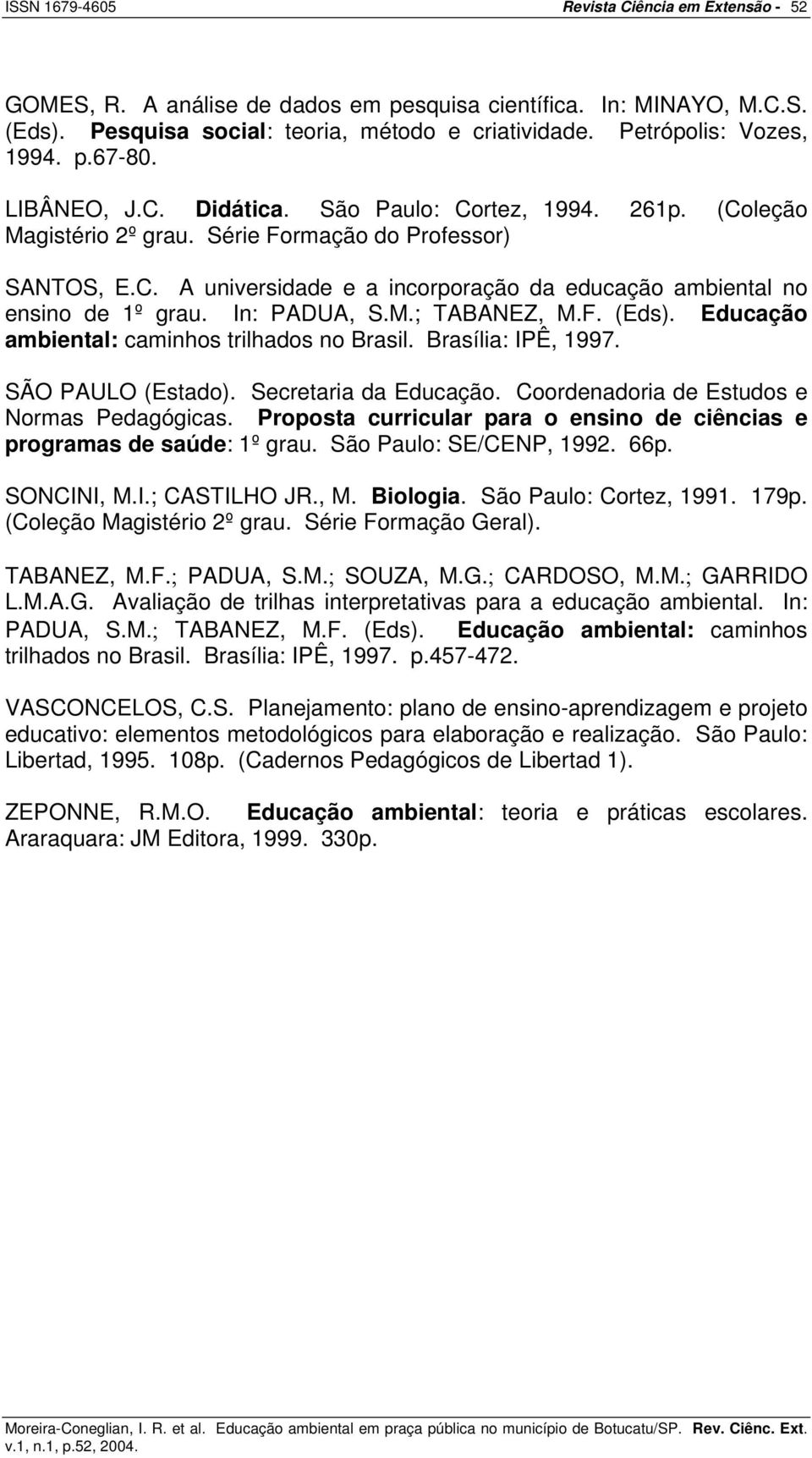 In: PADUA, S.M.; TABANEZ, M.F. (Eds). Educação ambiental: caminhos trilhados no Brasil. Brasília: IPÊ, 1997. SÃO PAULO (Estado). Secretaria da Educação. Coordenadoria de Estudos e Normas Pedagógicas.