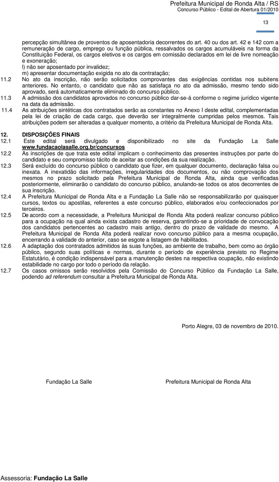 livre nomeação e exoneração; l) não ser aposentado por invalidez; m) apresentar documentação exigida no ato da contratação; 11.