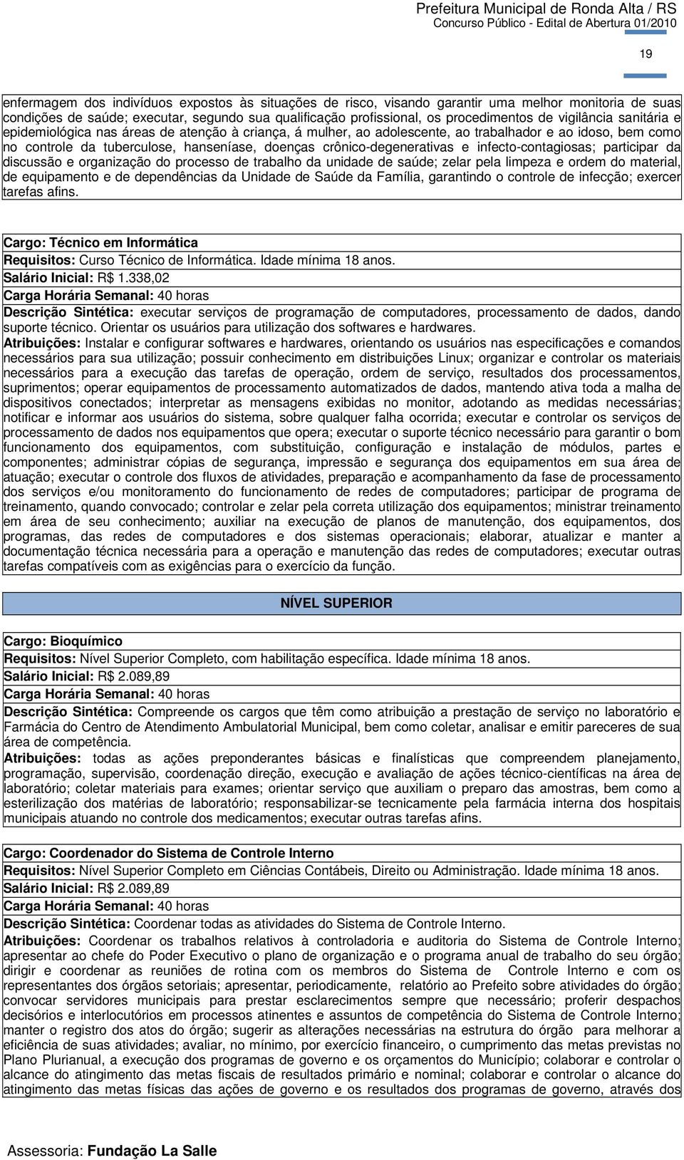 crônico-degenerativas e infecto-contagiosas; participar da discussão e organização do processo de trabalho da unidade de saúde; zelar pela limpeza e ordem do material, de equipamento e de