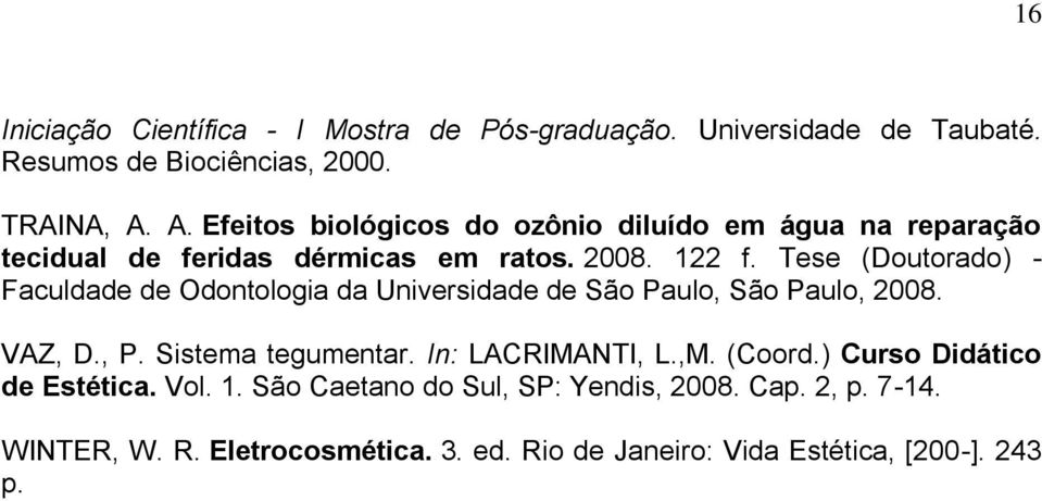 Tese (Doutorado) - Faculdade de Odontologia da Universidade de São Paulo, São Paulo, 2008. VAZ, D., P. Sistema tegumentar.