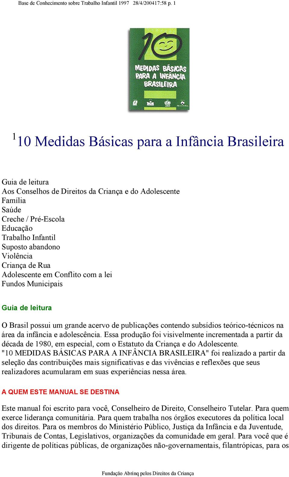 Violência Criança de Rua Adolescente em Conflito com a lei Fundos Municipais Guia de leitura O Brasil possui um grande acervo de publicações contendo subsídios teórico-técnicos na área da infância e