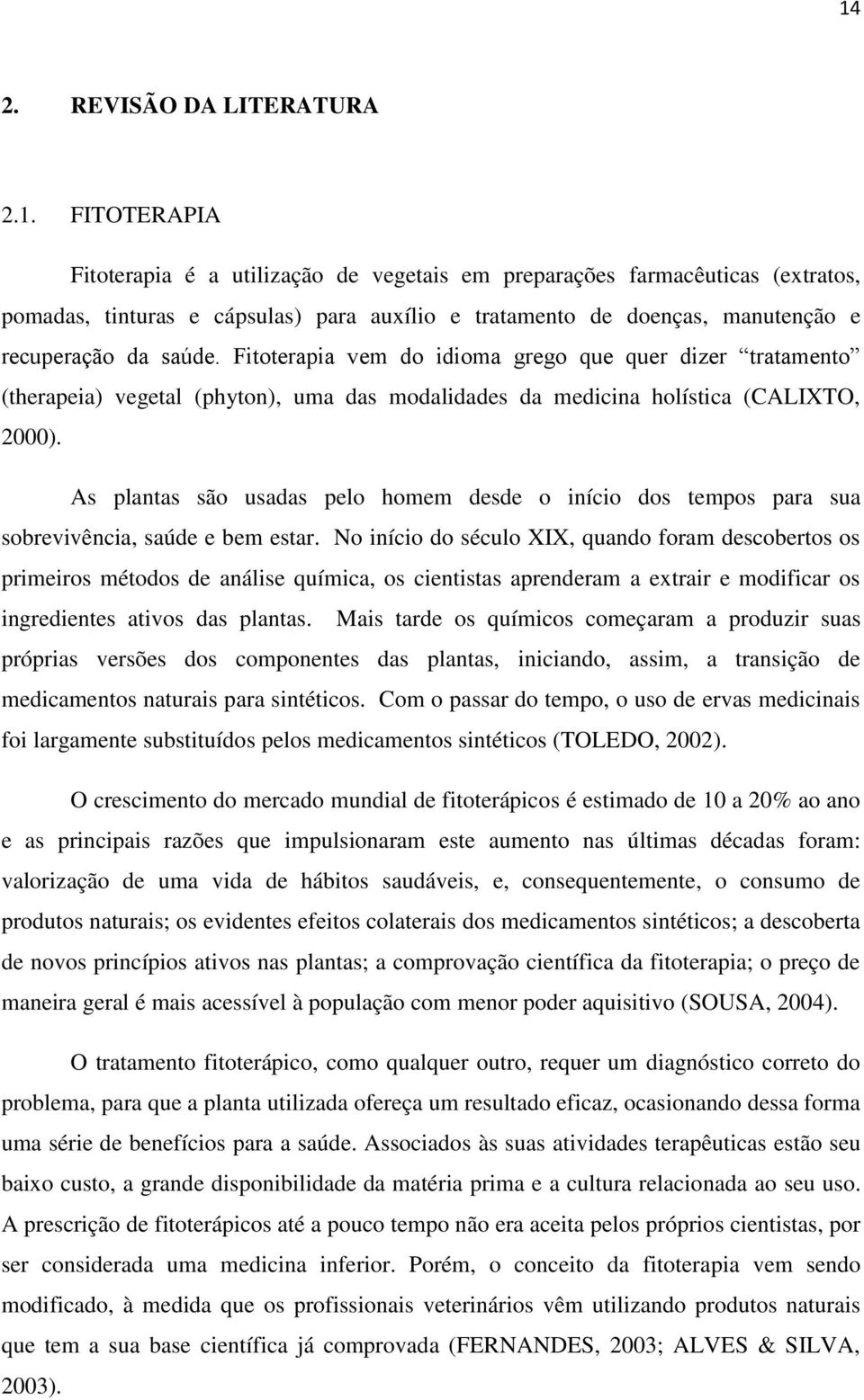 As plantas são usadas pelo homem desde o início dos tempos para sua sobrevivência, saúde e bem estar.