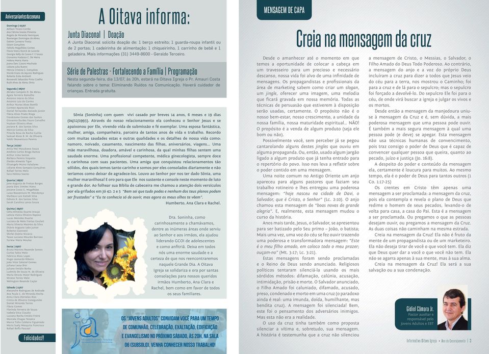 Gonçalves Nicole Evans de Aquino Rodrigues Roberta Zuba Andreoli Roosevelt Sebastião Pinto Coelho Ruth Alves de Abreu Diniz Segunda 06/07 Abraão Campelo D.