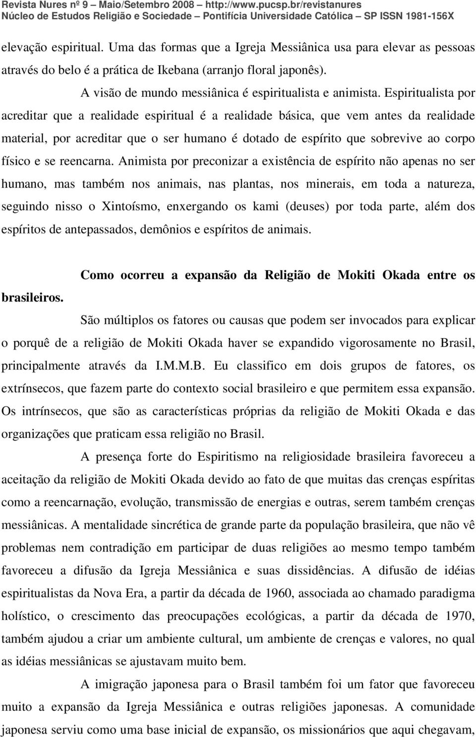 Espiritualista por acreditar que a realidade espiritual é a realidade básica, que vem antes da realidade material, por acreditar que o ser humano é dotado de espírito que sobrevive ao corpo físico e