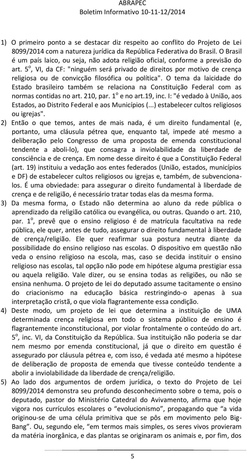 5 o, VI, da CF: "ninguém será privado de direitos por motivo de crença religiosa ou de convicção filosófica ou política".