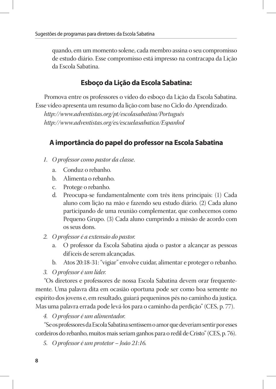 adventistas.org/pt/escolasabatina/português http://www.adventistas.org/es/escuelasabatica/espanhol A importância do papel do professor na Escola Sabatina 1. O professor como pastor da classe. a.