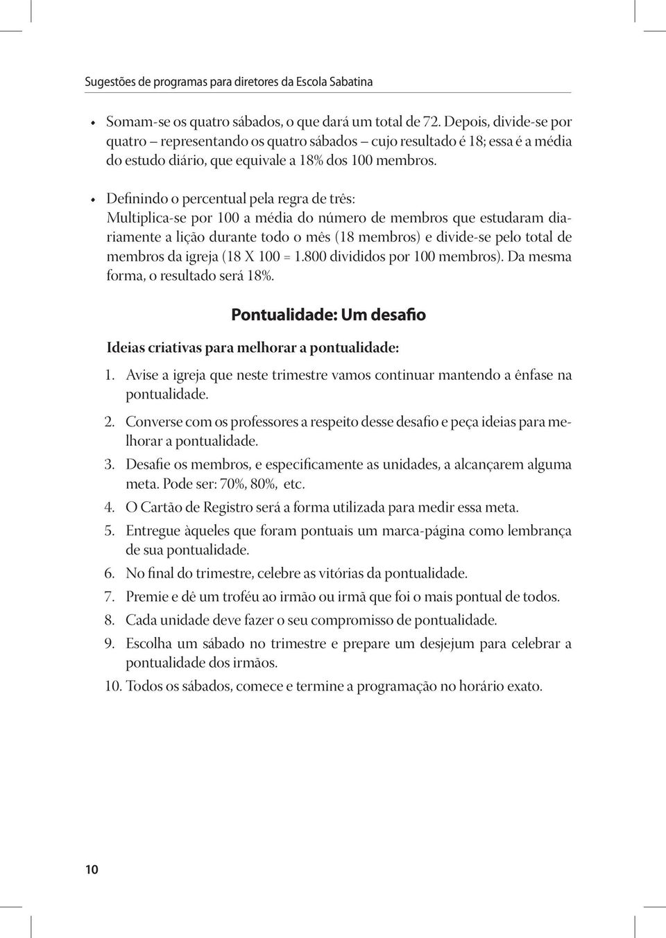 Definindo o percentual pela regra de três: Multiplica-se por 100 a média do número de membros que estudaram diariamente a lição durante todo o mês (18 membros) e divide-se pelo total de membros da