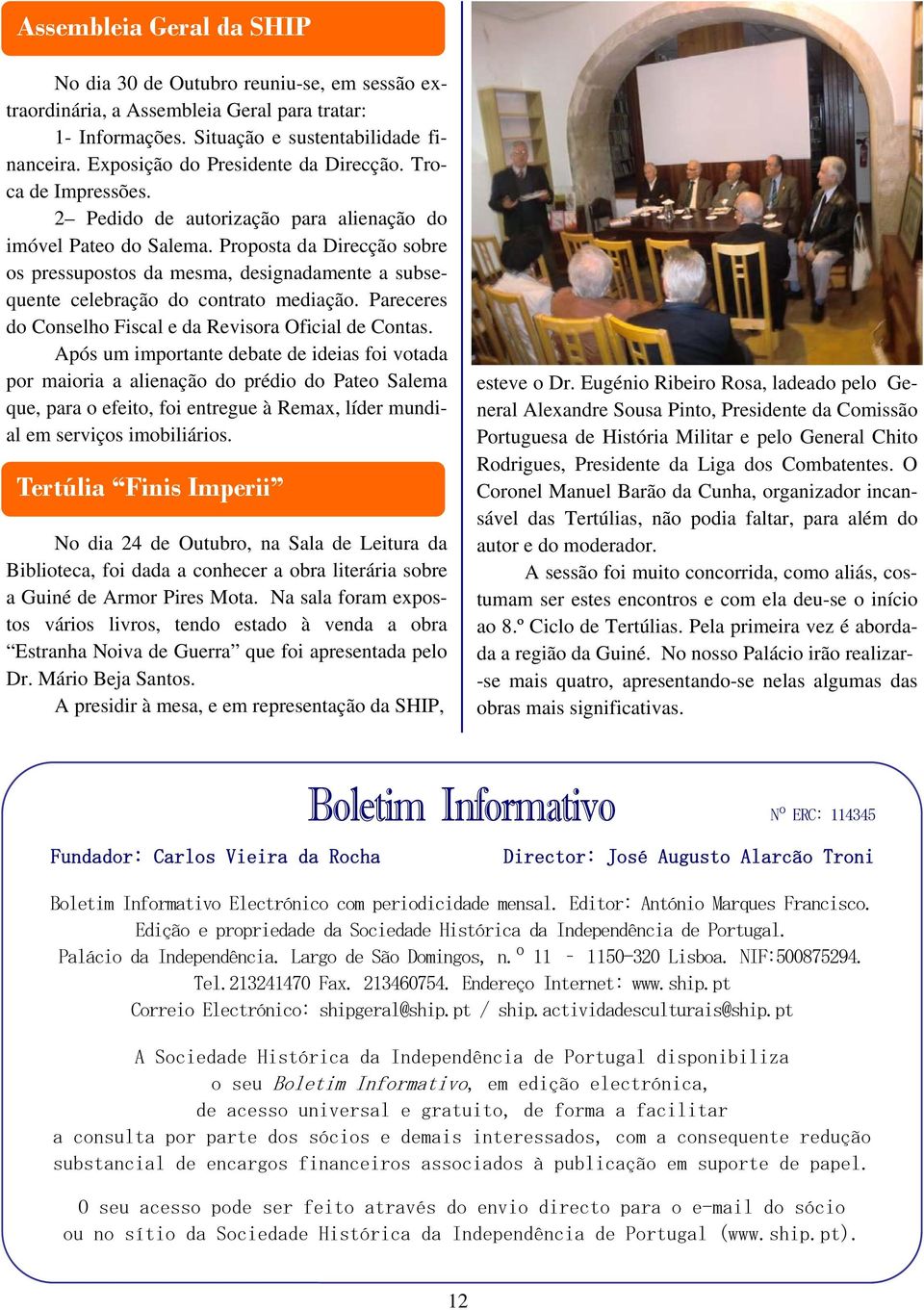 Proposta da Direcção sobre os pressupostos da mesma, designadamente a subsequente celebração do contrato mediação. Pareceres do Conselho Fiscal e da Revisora Oficial de Contas.