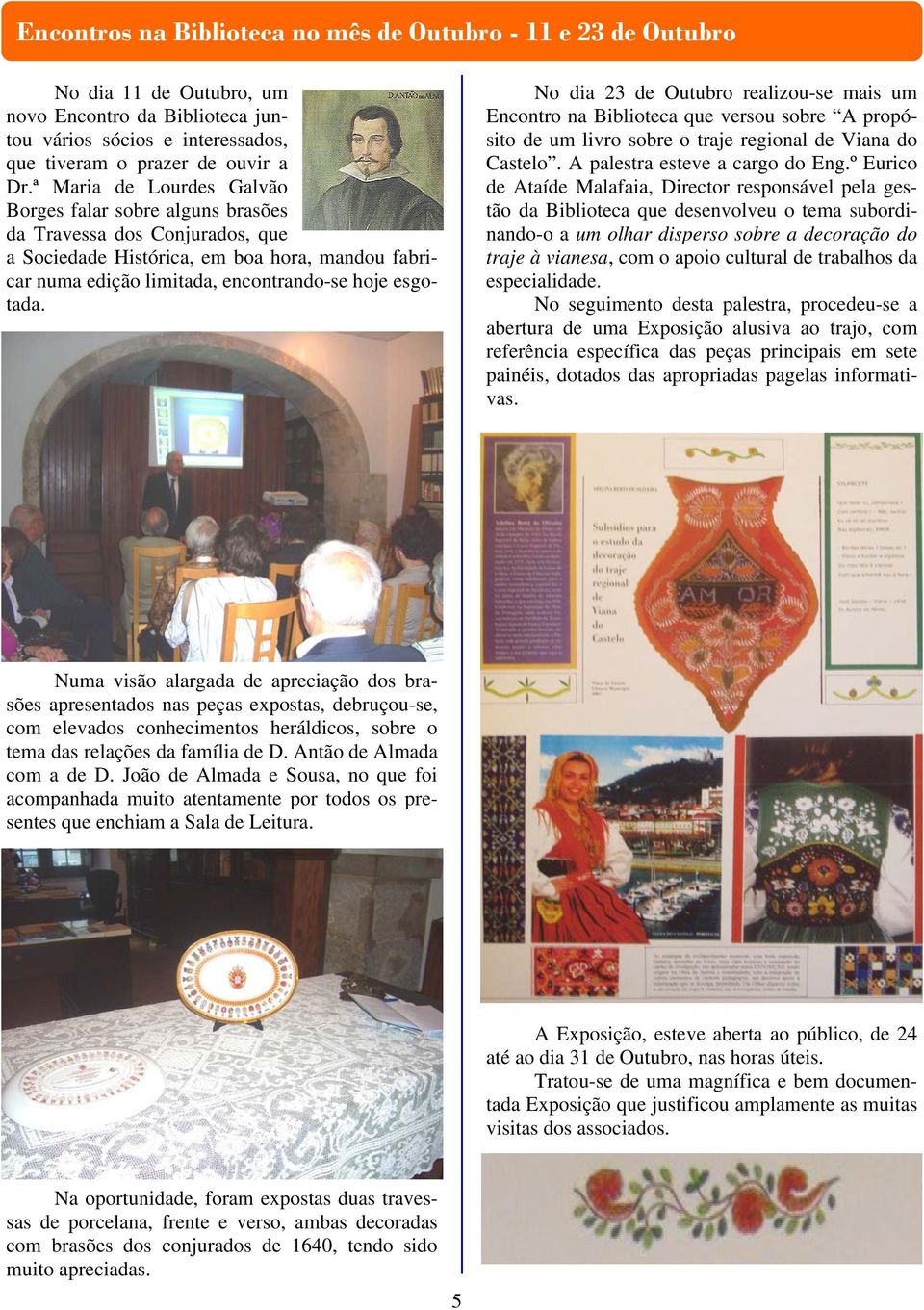 No dia 23 de Outubro realizou-se mais um Encontro na Biblioteca que versou sobre A propósito de um livro sobre o traje regional de Viana do Castelo. A palestra esteve a cargo do Eng.