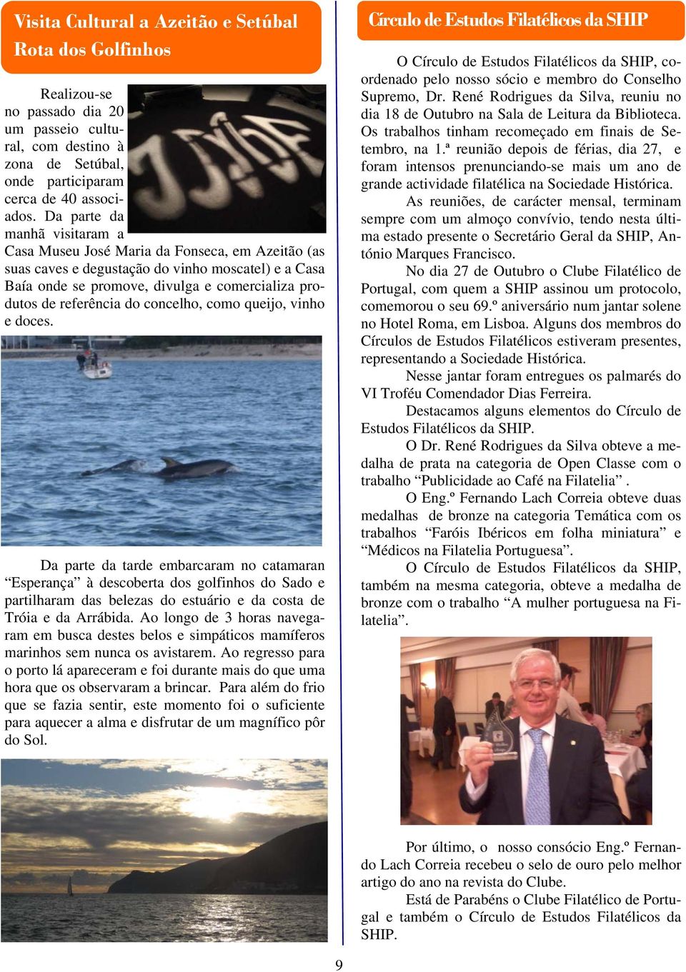 do concelho, como queijo, vinho e doces. Da parte da tarde embarcaram no catamaran Esperança à descoberta dos golfinhos do Sado e partilharam das belezas do estuário e da costa de Tróia e da Arrábida.