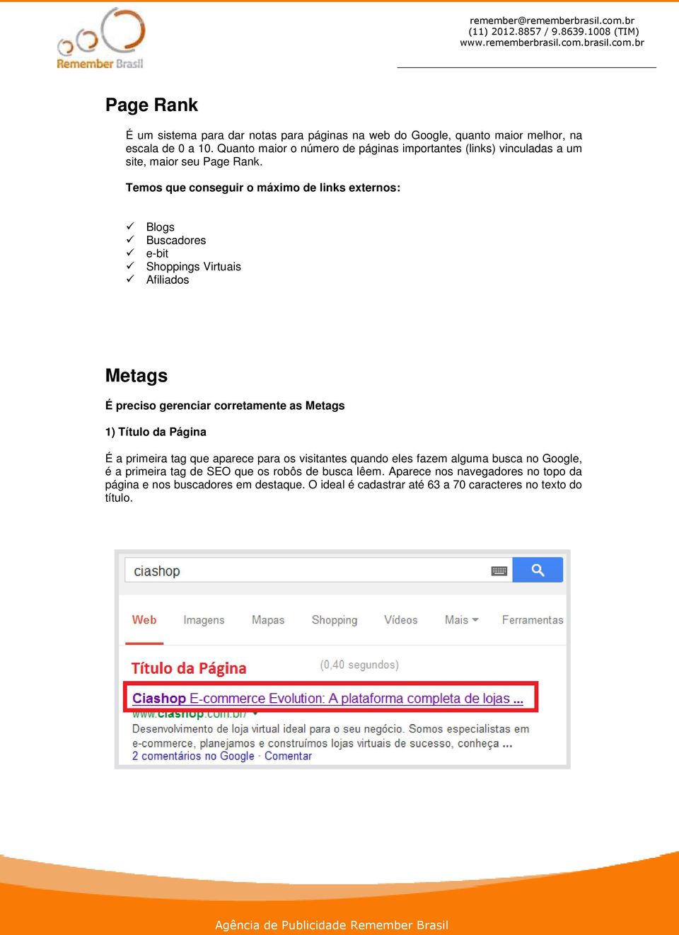 Temos que conseguir o máximo de links externos: Blogs Buscadores e-bit Shoppings Virtuais Afiliados Metags É preciso gerenciar corretamente as Metags 1) Título da