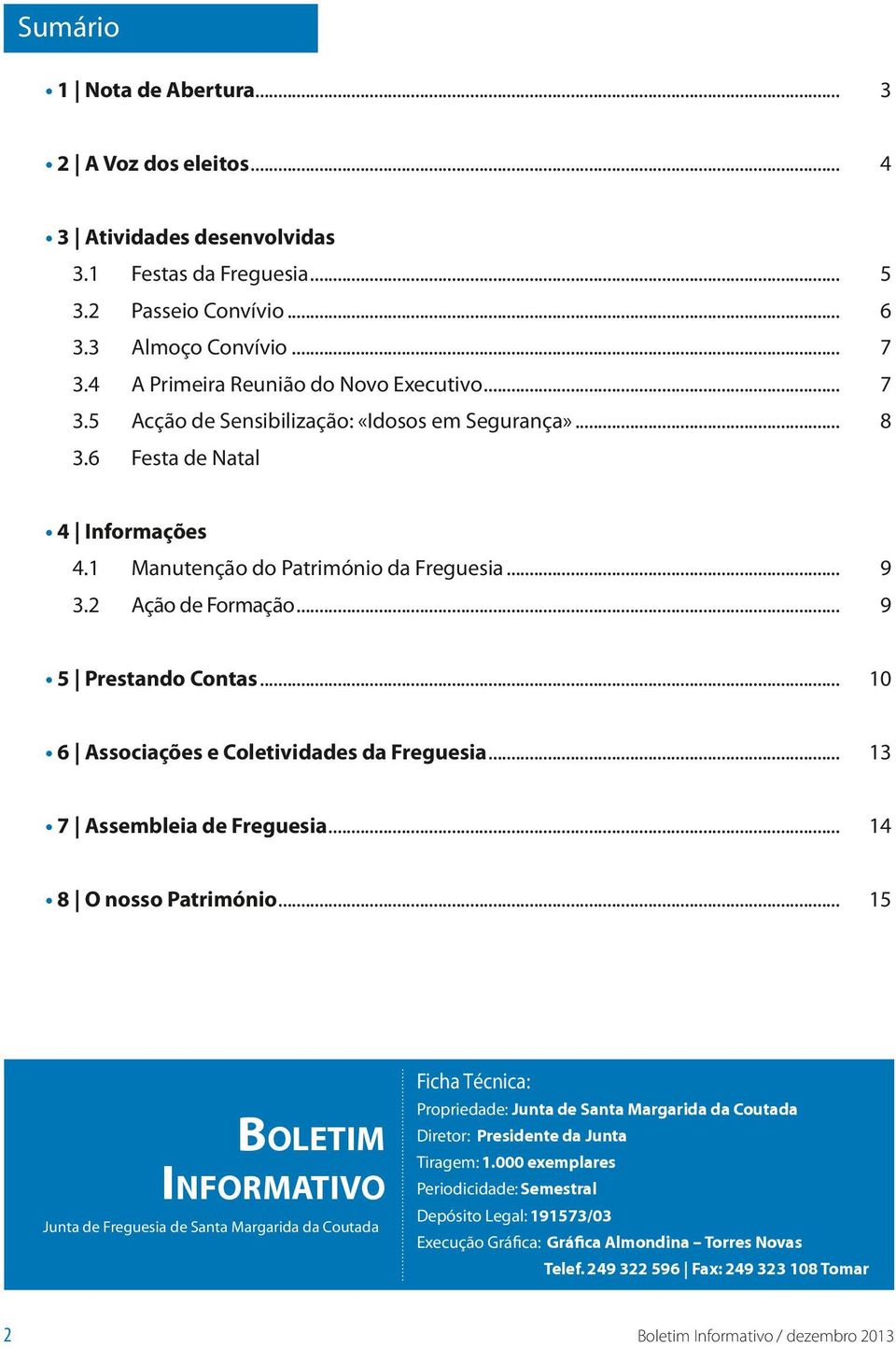 2 Ação de Formação... 9 5 Prestando Contas... 10 6 Associações e Coletividades da Freguesia... 13 7 Assembleia de Freguesia... 14 8 O nosso Património.