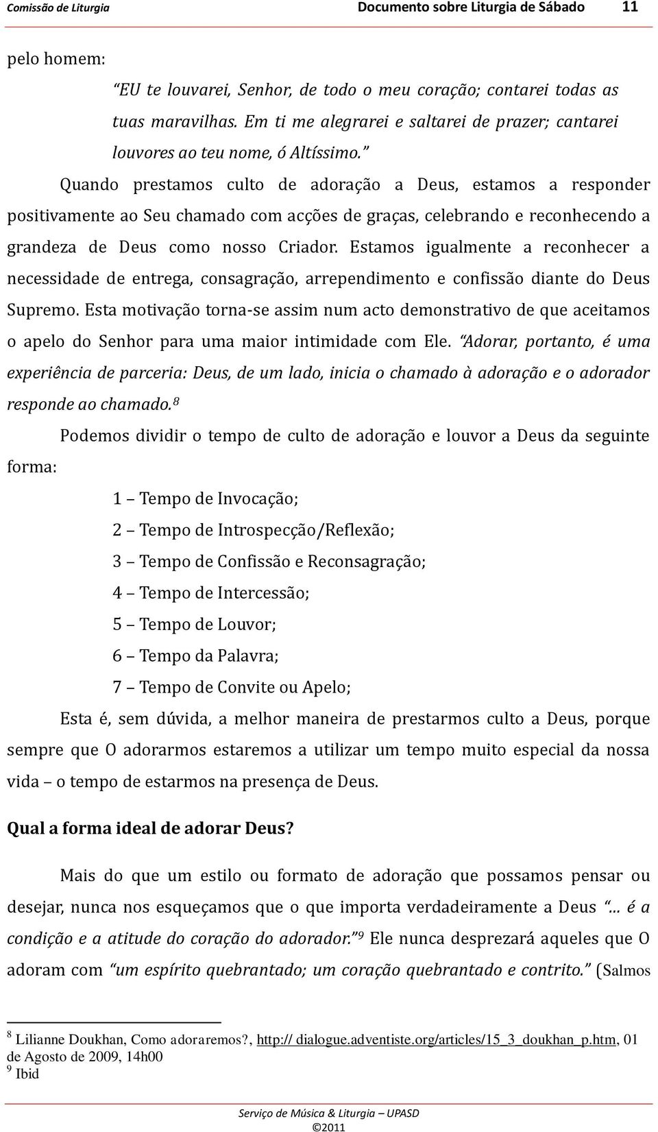 Quando prestamos culto de adoração a Deus, estamos a responder positivamente ao Seu chamado com acções de graças, celebrando e reconhecendo a grandeza de Deus como nosso Criador.