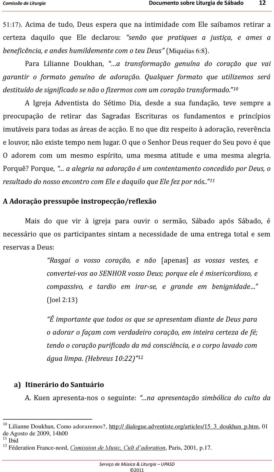 (Miquéias 6:8). Para Lilianne Doukhan, a transformação genuína do coração que vai garantir o formato genuíno de adoração.