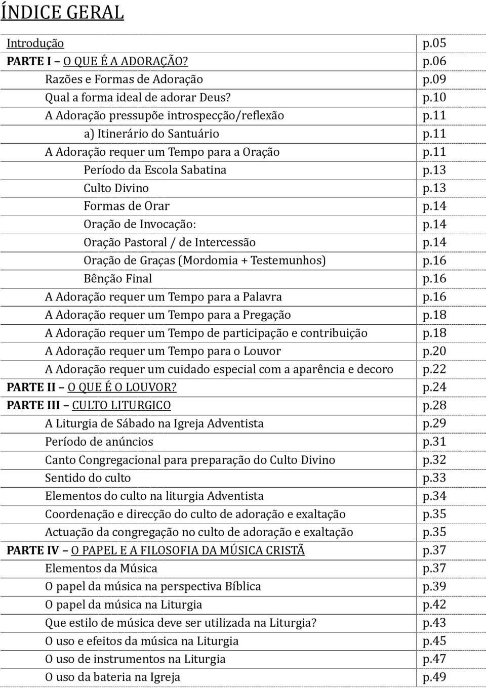 14 Oração Pastoral / de Intercessão p.14 Oração de Graças (Mordomia + Testemunhos) p.16 Bênção Final p.16 A Adoração requer um Tempo para a Palavra p.16 A Adoração requer um Tempo para a Pregação p.