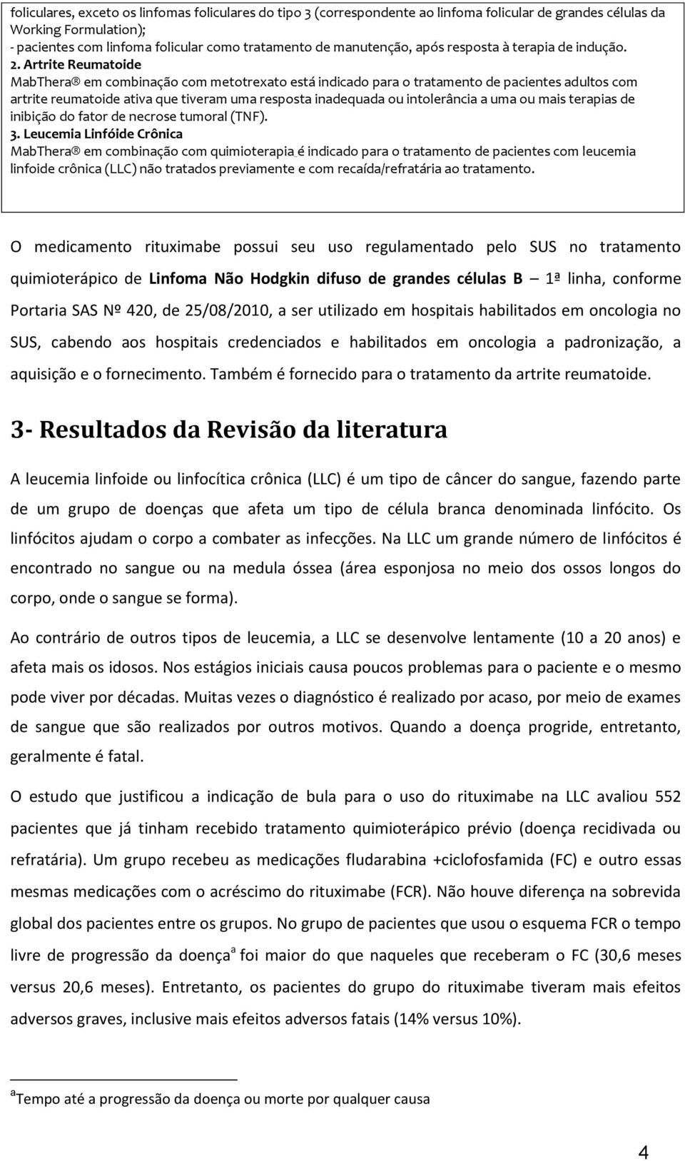 Artrite Reumatoide MabThera em combinação com metotrexato está indicado para o tratamento de pacientes adultos com artrite reumatoide ativa que tiveram uma resposta inadequada ou intolerância a uma