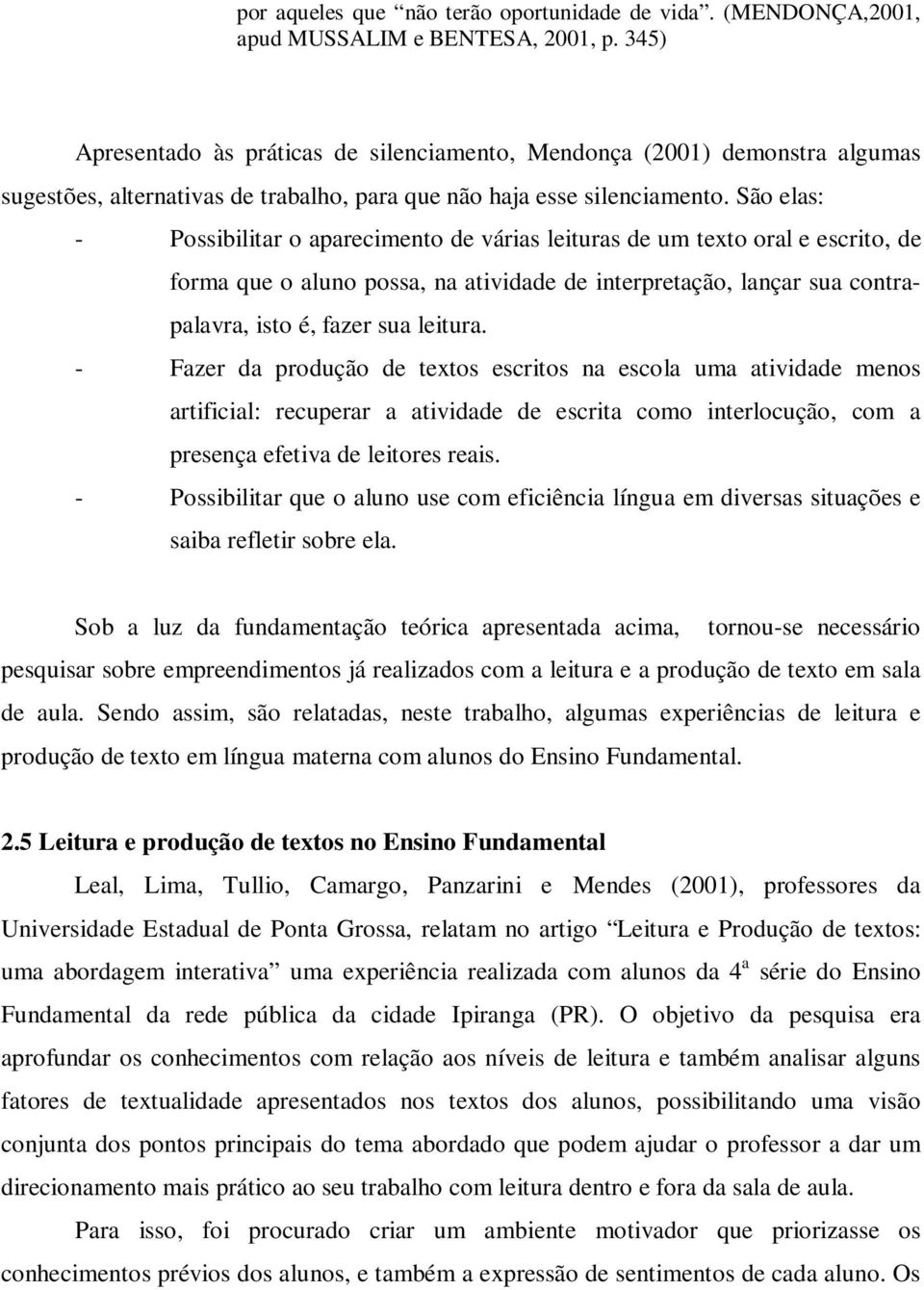 São elas: - Possibilitar o aparecimento de várias leituras de um texto oral e escrito, de forma que o aluno possa, na atividade de interpretação, lançar sua contrapalavra, isto é, fazer sua leitura.