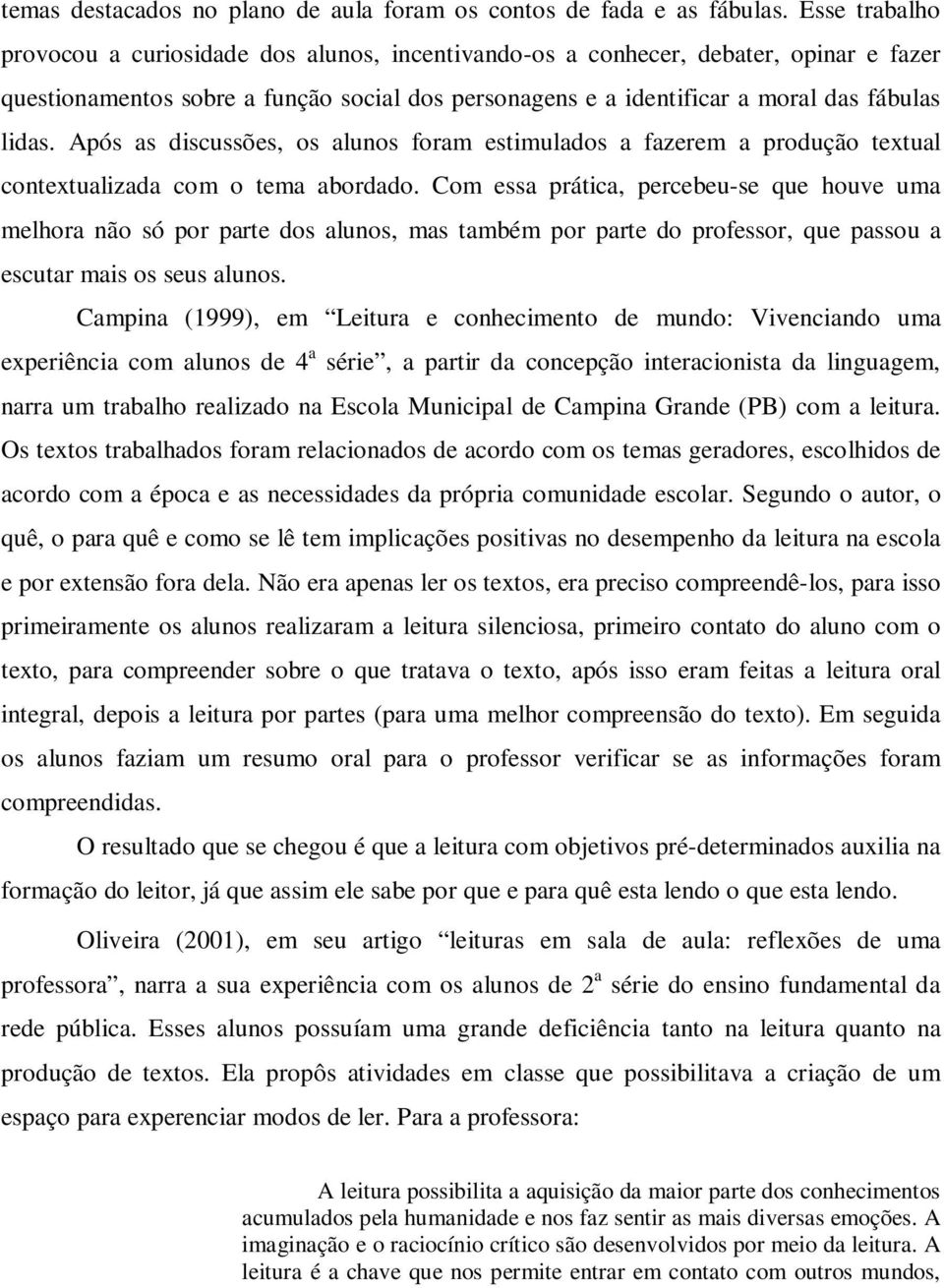 Após as discussões, os alunos foram estimulados a fazerem a produção textual contextualizada com o tema abordado.