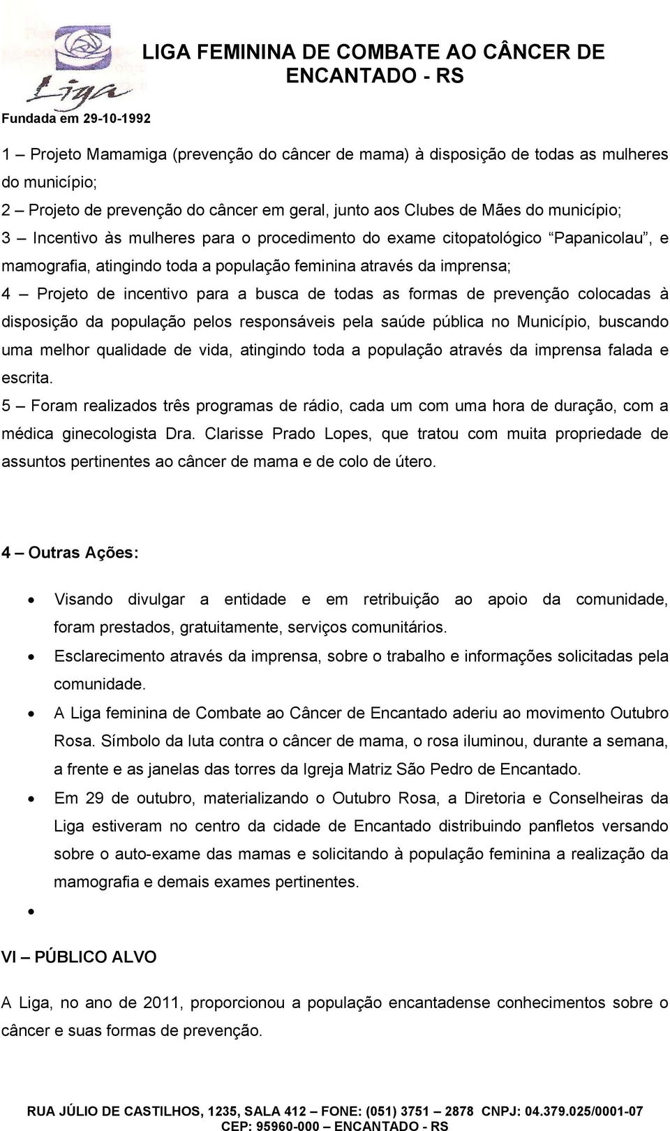 prevenção colocadas à disposição da população pelos responsáveis pela saúde pública no Município, buscando uma melhor qualidade de vida, atingindo toda a população através da imprensa falada e