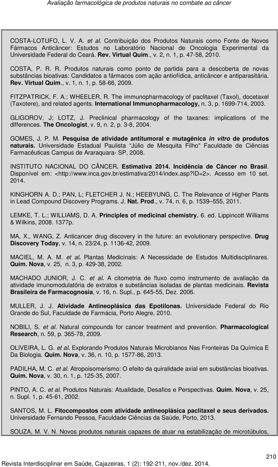 R. Produtos naturais como ponto de partida para a descoberta de novas substâncias bioativas: Candidatos a fármacos com ação antiofídica, anticâncer e antiparasitária. Rev. Virtual Quim., v. 1, n.