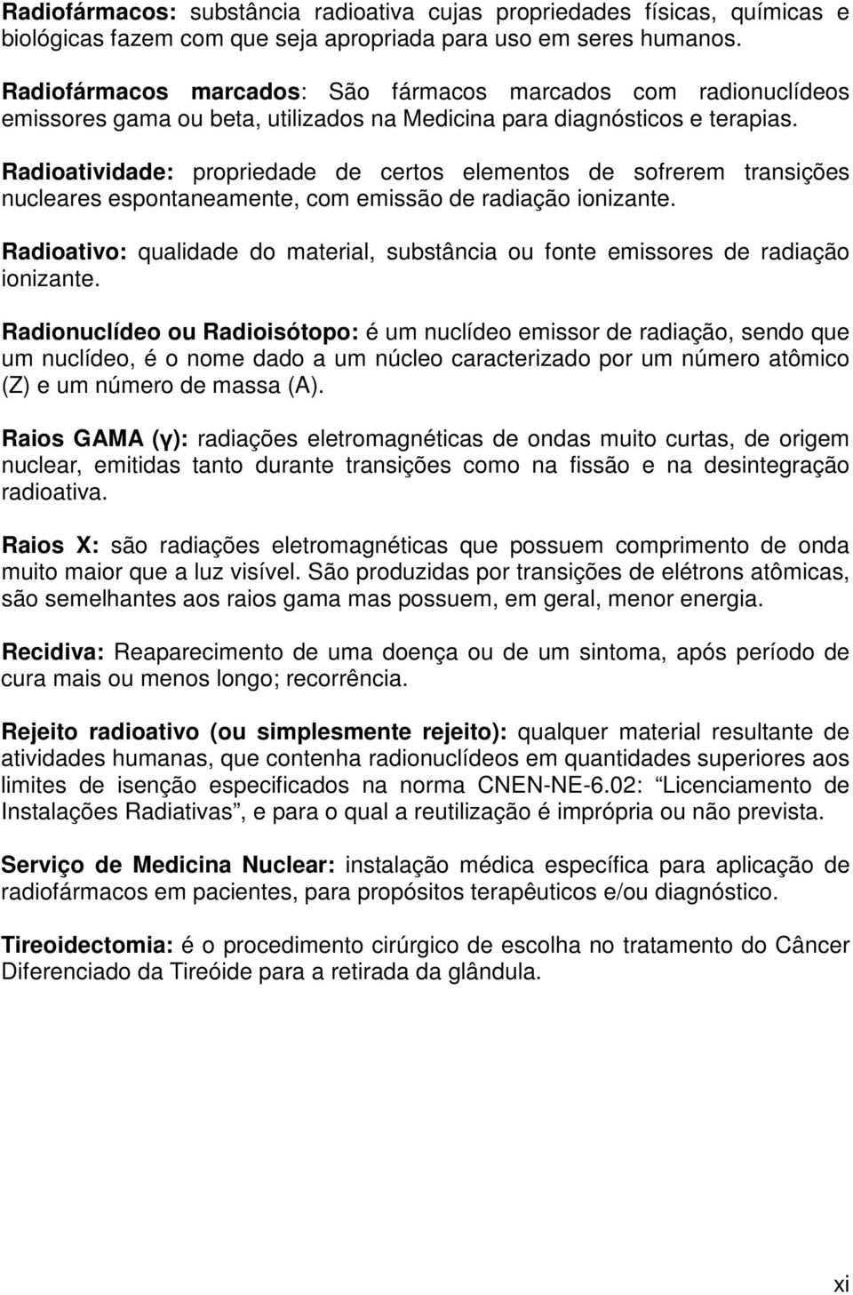 Radioatividade: propriedade de certos elementos de sofrerem transições nucleares espontaneamente, com emissão de radiação ionizante.