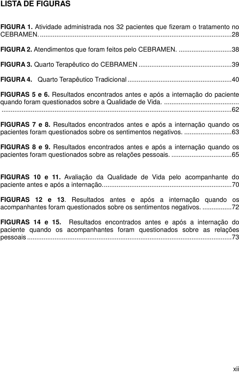 Resultados encontrados antes e após a internação do paciente quando foram questionados sobre a Qualidade de Vida.......62 FIGURAS 7 e 8.