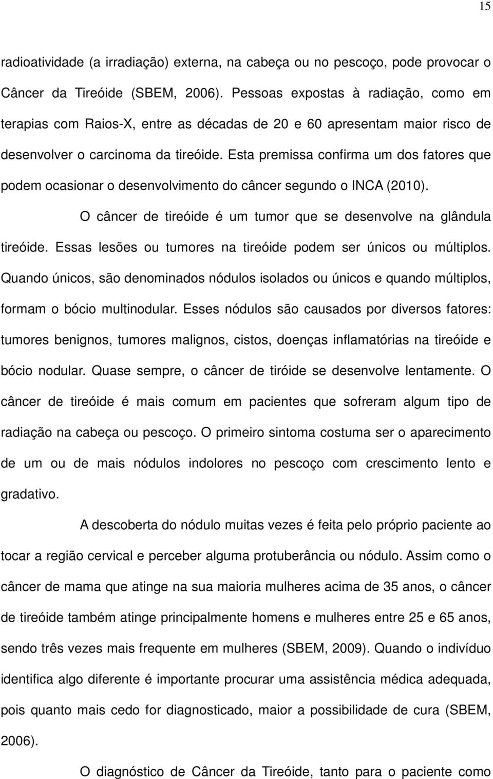 Esta premissa confirma um dos fatores que podem ocasionar o desenvolvimento do câncer segundo o INCA (2010). O câncer de tireóide é um tumor que se desenvolve na glândula tireóide.