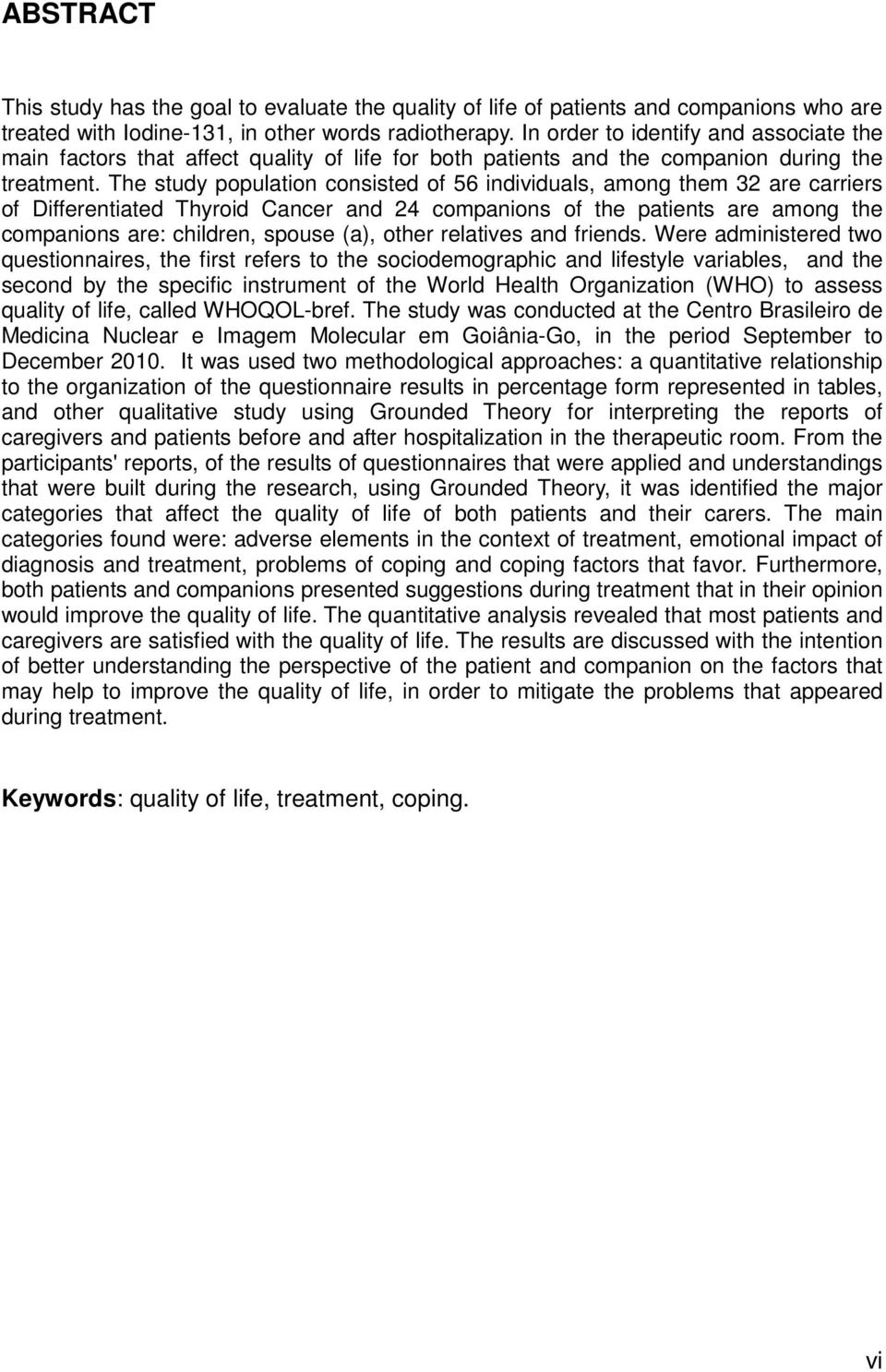 The study population consisted of 56 individuals, among them 32 are carriers of Differentiated Thyroid Cancer and 24 companions of the patients are among the companions are: children, spouse (a),