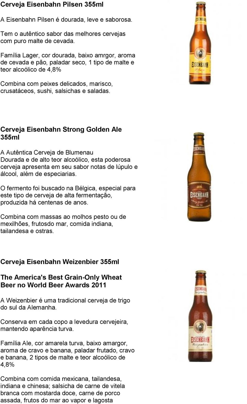 Cerveja Eisenbahn Strong Golden Ale 355ml A Autêntica Cerveja de Blumenau Dourada e de alto teor alcoólico, esta poderosa cerveja apresenta em seu sabor notas de lúpulo e álcool, além de especiarias.