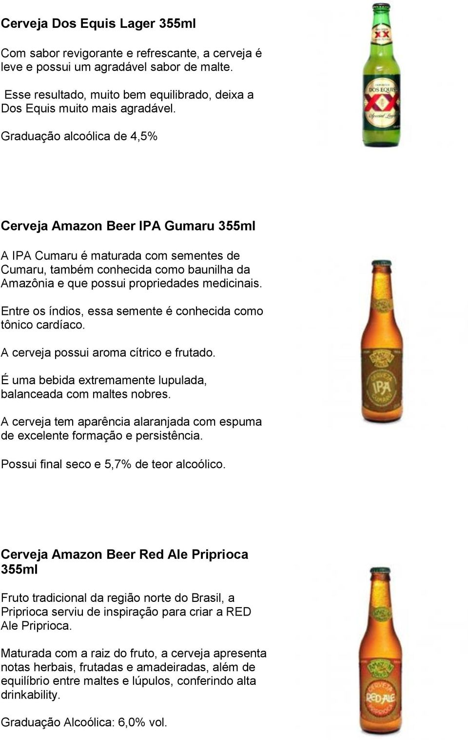 Entre os índios, essa semente é conhecida como tônico cardíaco. A cerveja possui aroma cítrico e frutado. É uma bebida extremamente lupulada, balanceada com maltes nobres.